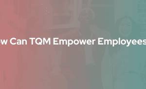 TQM empowers employees